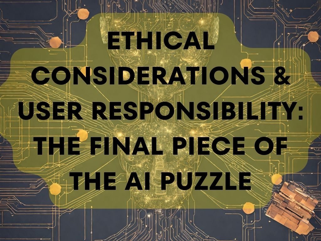 AI Detector - Undetectable AI Pricing - Ethical Considerations & User Responsibility: The Final Piece of the AI Puzzle