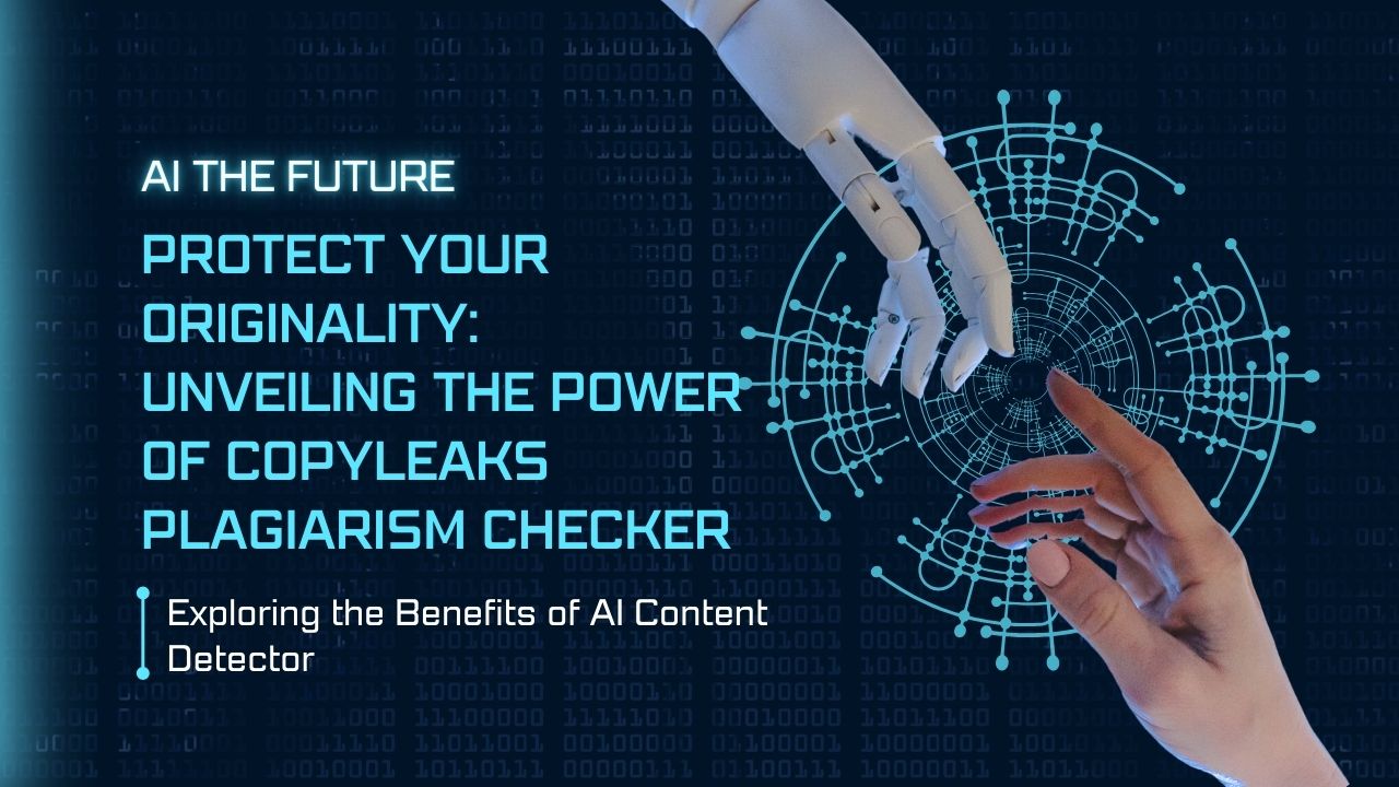 Protect Your Originality: Unveiling the Power of Copyleaks Plagiarism Checker